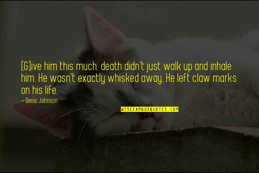 Child Disrespect Quotes By Denis Johnson: [G]ive him this much: death didn't just walk