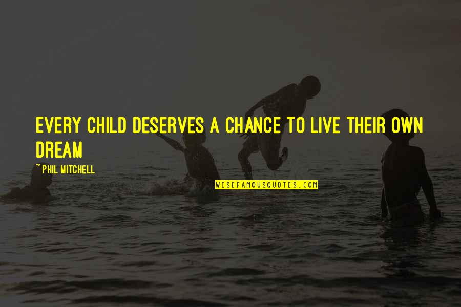 Child Dreams Quotes By Phil Mitchell: Every Child Deserves A Chance To Live Their