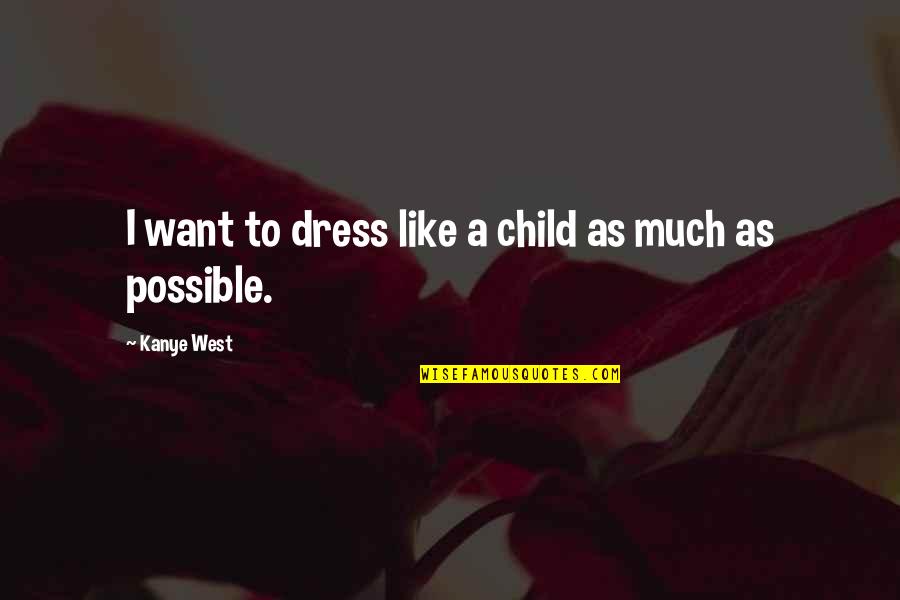 Child Dress Up Quotes By Kanye West: I want to dress like a child as