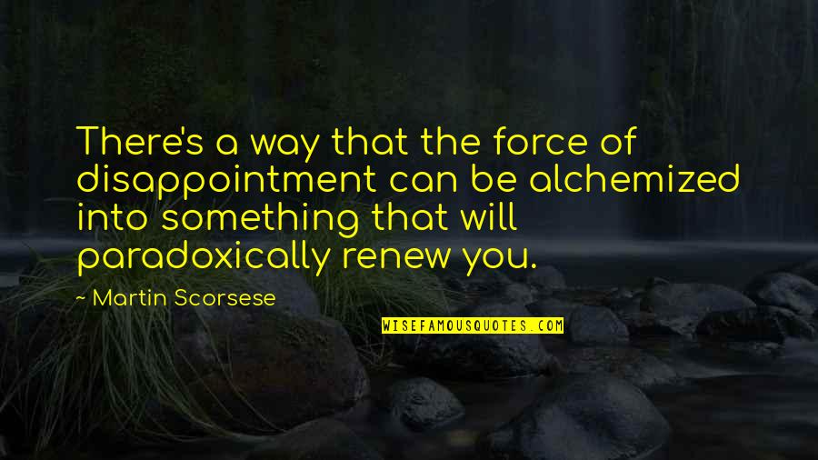 Child Education By Mahatma Gandhi Quotes By Martin Scorsese: There's a way that the force of disappointment