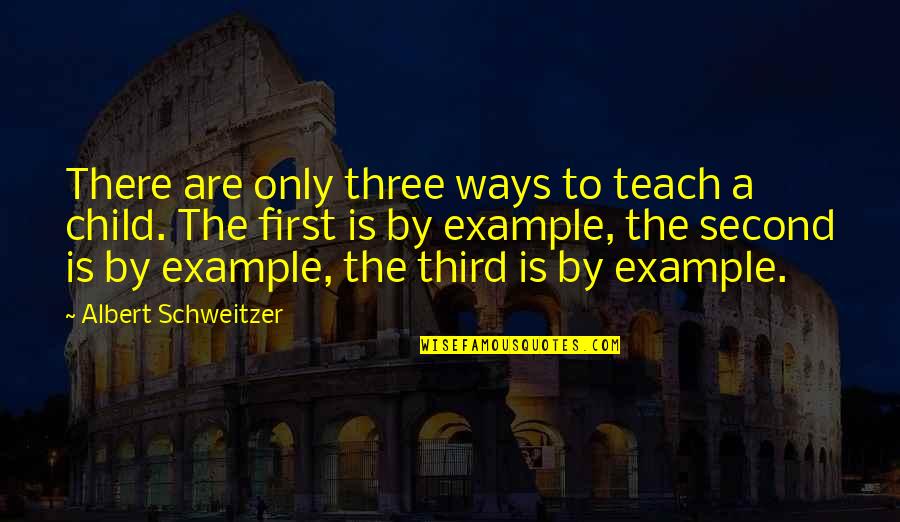 Child Education Quotes By Albert Schweitzer: There are only three ways to teach a