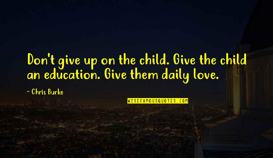 Child Education Quotes By Chris Burke: Don't give up on the child. Give the