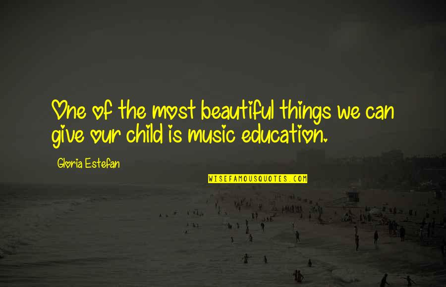 Child Education Quotes By Gloria Estefan: One of the most beautiful things we can