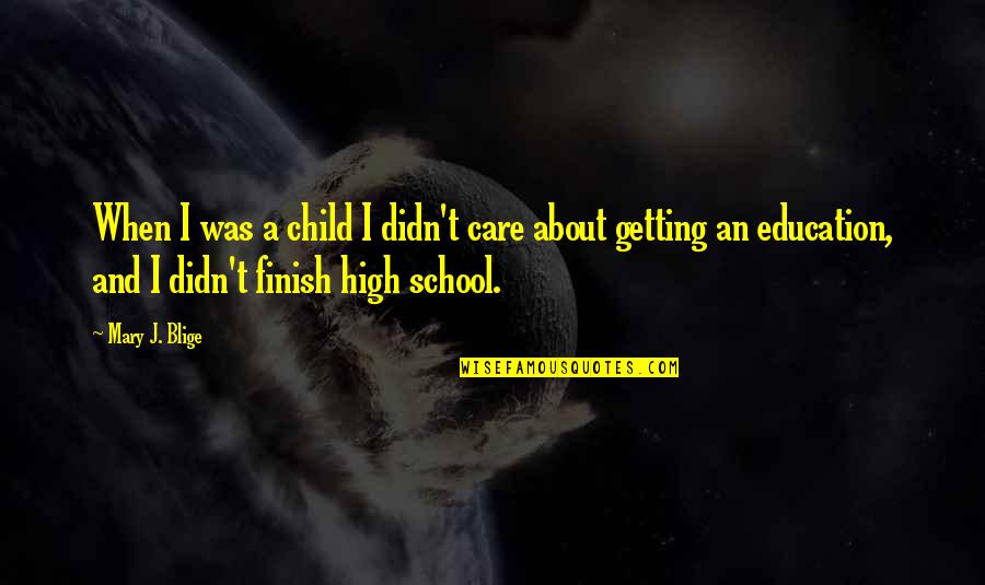 Child Education Quotes By Mary J. Blige: When I was a child I didn't care