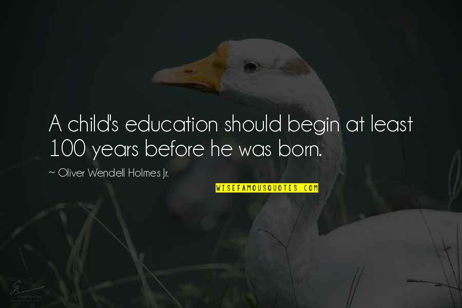 Child Education Quotes By Oliver Wendell Holmes Jr.: A child's education should begin at least 100