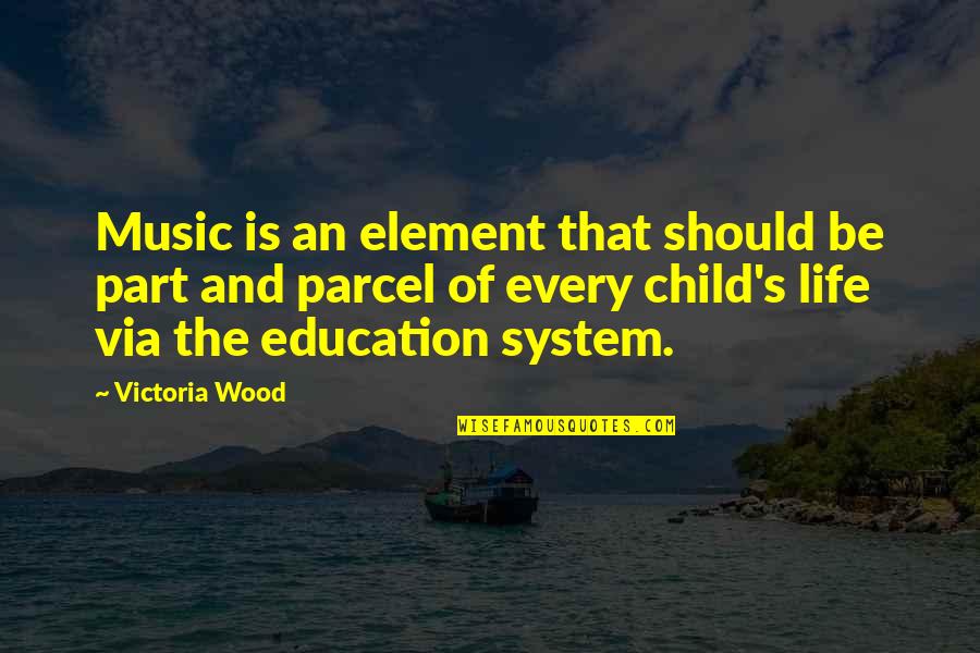 Child Education Quotes By Victoria Wood: Music is an element that should be part