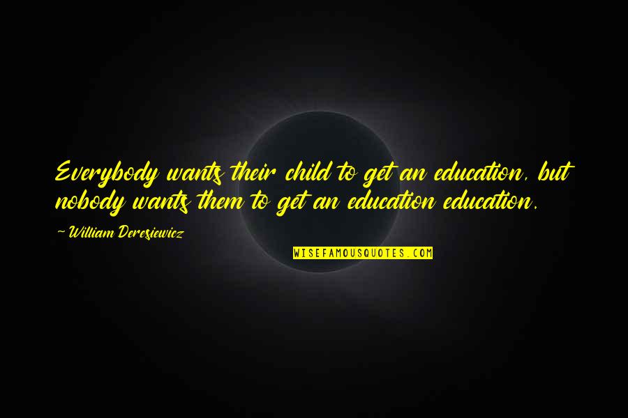 Child Education Quotes By William Deresiewicz: Everybody wants their child to get an education,