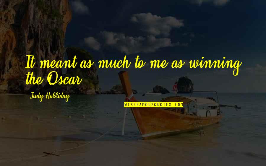 Child Empowerment Quotes By Judy Holliday: It meant as much to me as winning Child Empowerment Quotes By Judy Holliday: It meant as much to me as winning