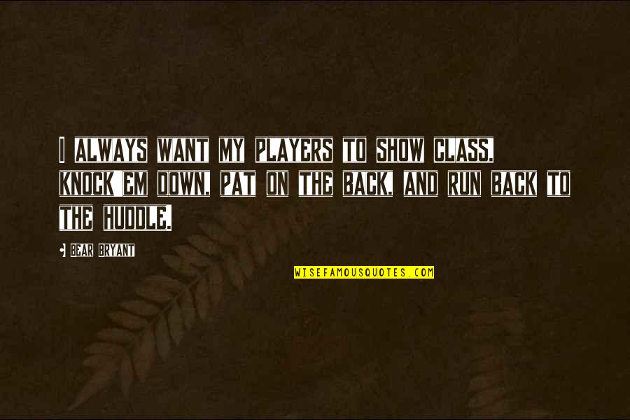 Child Enrichment Quotes By Bear Bryant: I always want my players to show class,