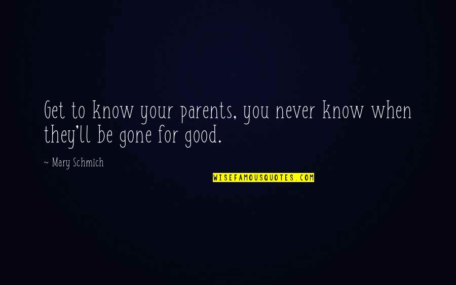 Child Enrichment Quotes By Mary Schmich: Get to know your parents, you never know