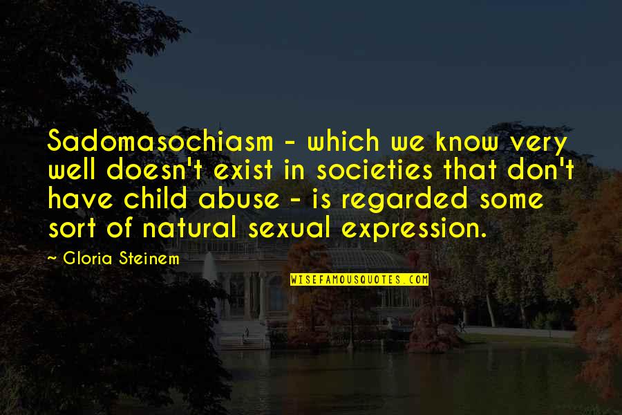 Child Expression Quotes By Gloria Steinem: Sadomasochiasm - which we know very well doesn't