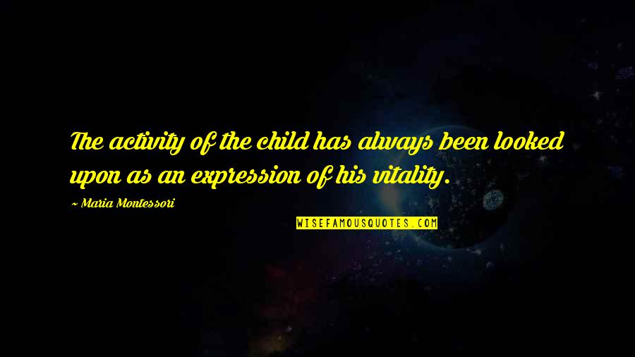 Child Expression Quotes By Maria Montessori: The activity of the child has always been