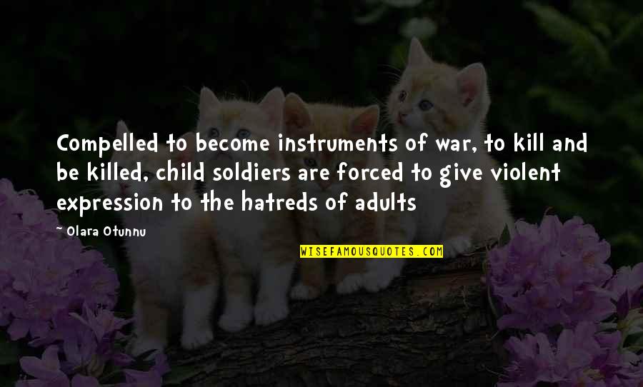 Child Expression Quotes By Olara Otunnu: Compelled to become instruments of war, to kill