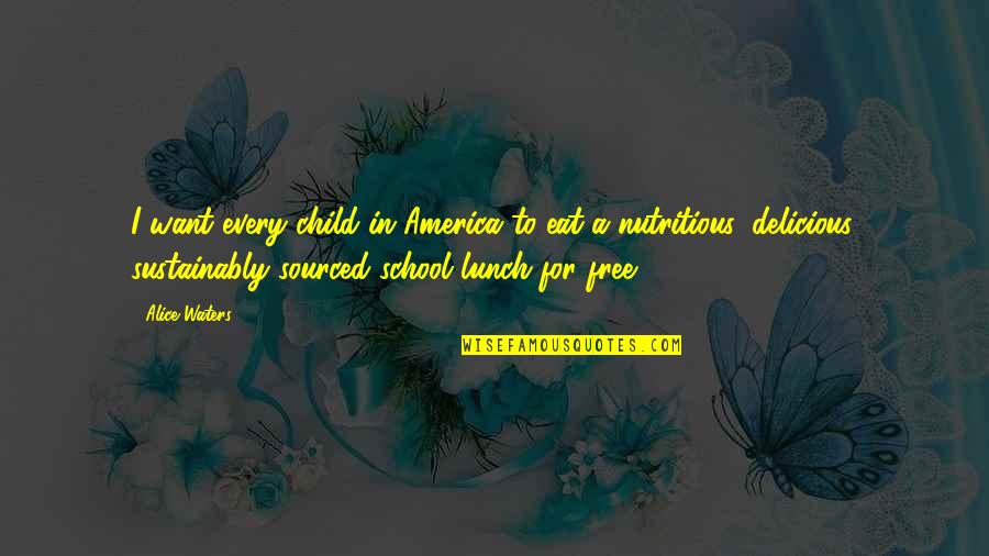 Child Free Quotes By Alice Waters: I want every child in America to eat