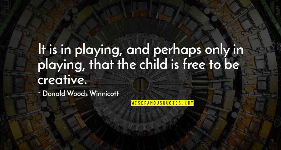 Child Free Quotes By Donald Woods Winnicott: It is in playing, and perhaps only in