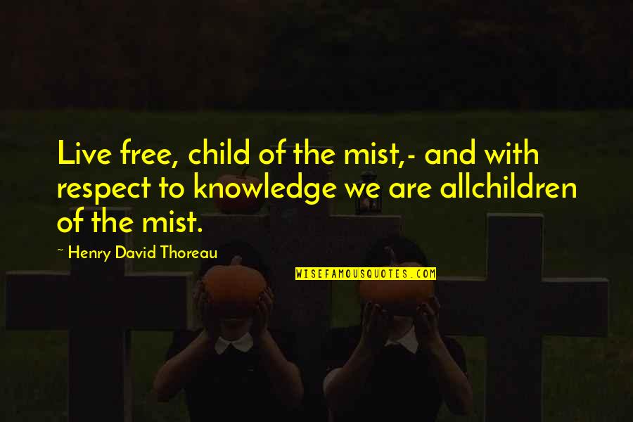 Child Free Quotes By Henry David Thoreau: Live free, child of the mist,- and with