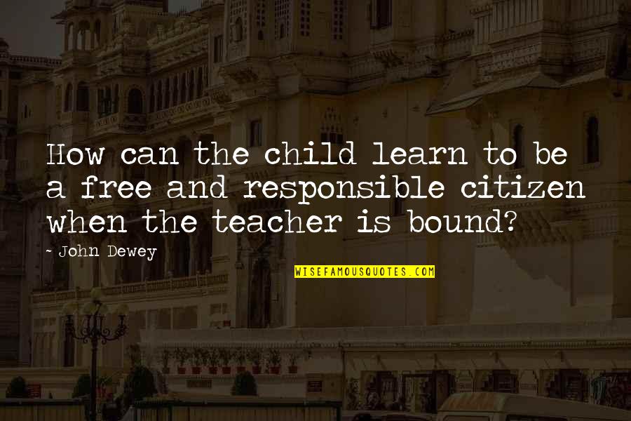 Child Free Quotes By John Dewey: How can the child learn to be a