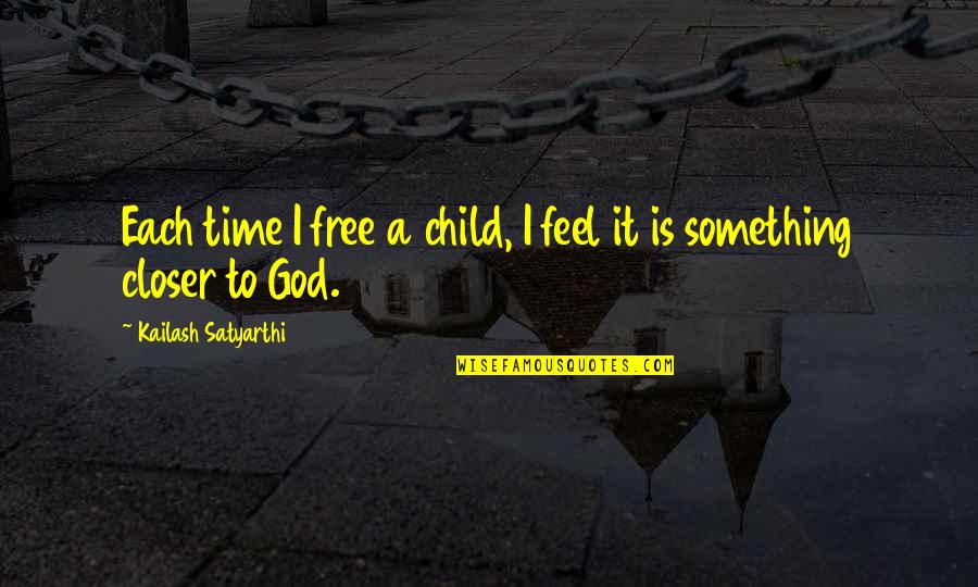 Child Free Quotes By Kailash Satyarthi: Each time I free a child, I feel