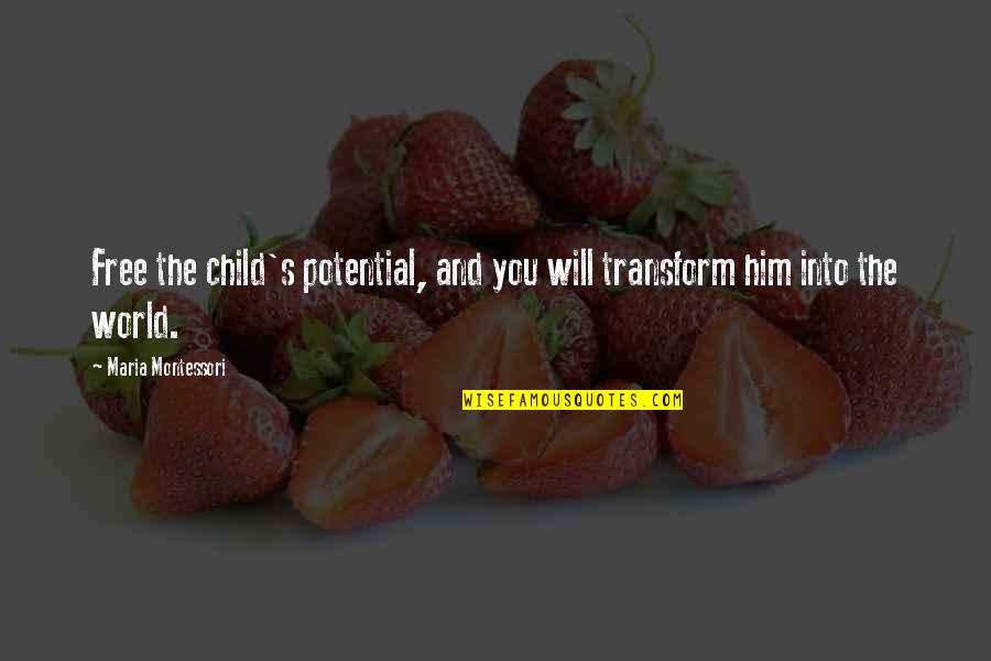 Child Free Quotes By Maria Montessori: Free the child's potential, and you will transform