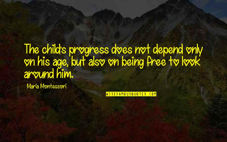 Child Free Quotes By Maria Montessori: The child's progress does not depend only on