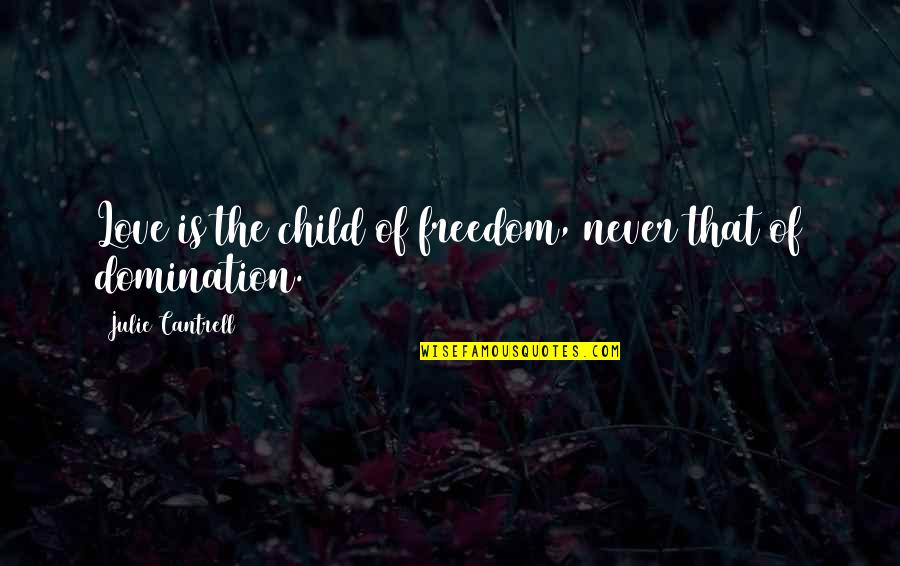 Child Freedom Quotes By Julie Cantrell: Love is the child of freedom, never that