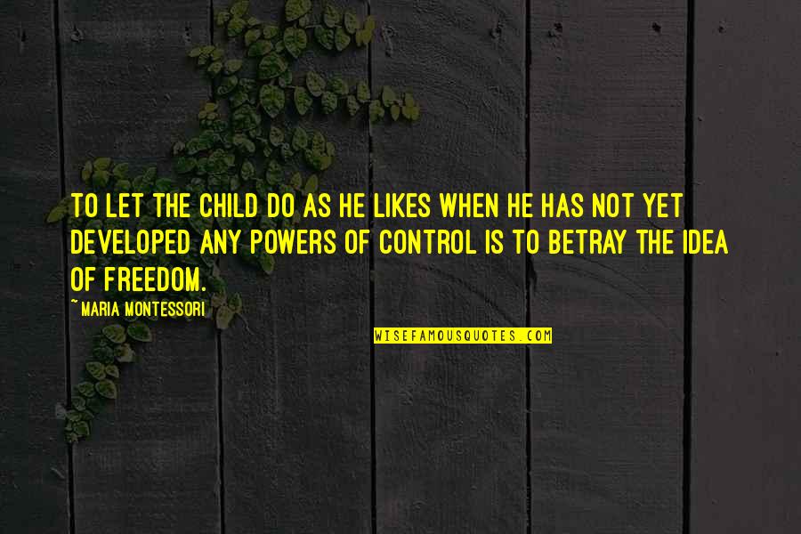 Child Freedom Quotes By Maria Montessori: To let the child do as he likes