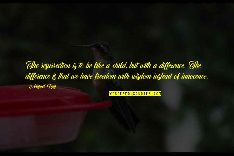 Child Freedom Quotes By Miguel Ruiz: The resurrection is to be like a child,