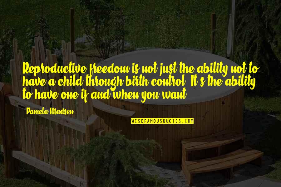 Child Freedom Quotes By Pamela Madsen: Reproductive freedom is not just the ability not