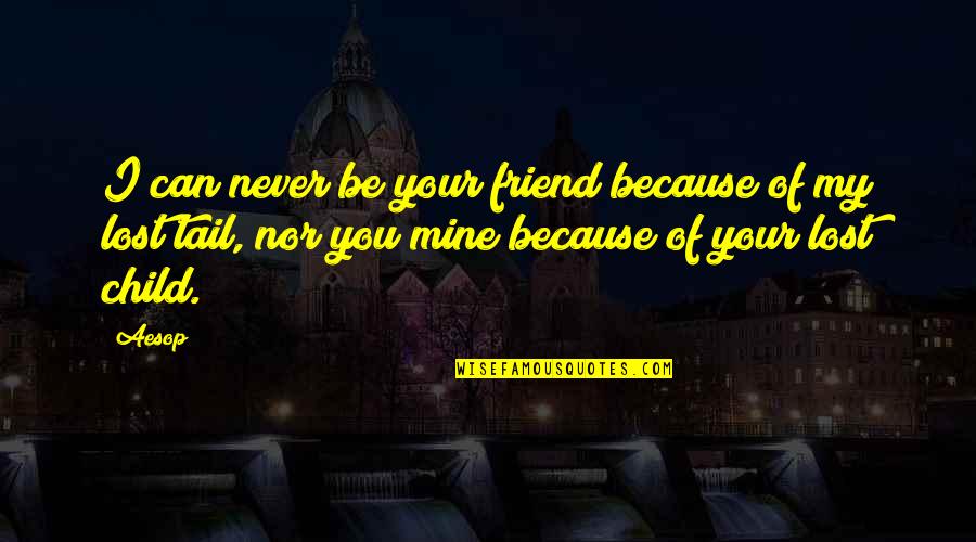 Child Friend Quotes By Aesop: I can never be your friend because of