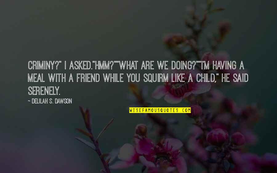 Child Friend Quotes By Delilah S. Dawson: Criminy?" I asked."Hmm?""What are we doing?""I'm having a