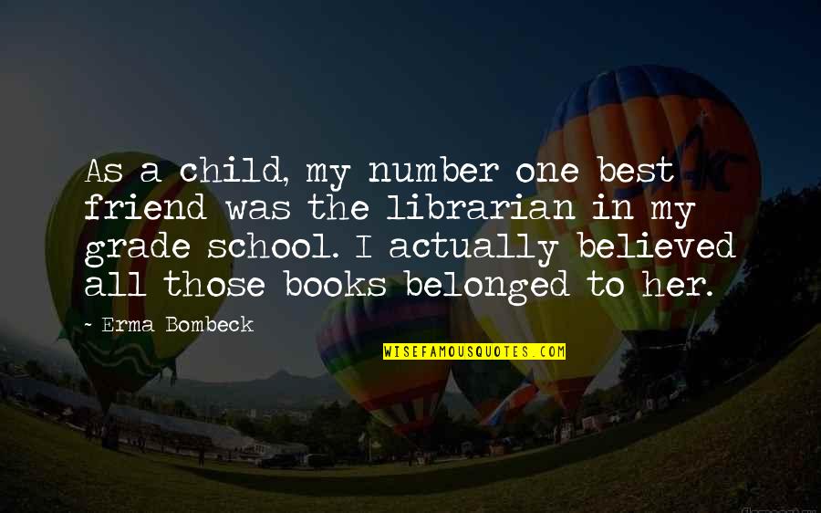 Child Friend Quotes By Erma Bombeck: As a child, my number one best friend