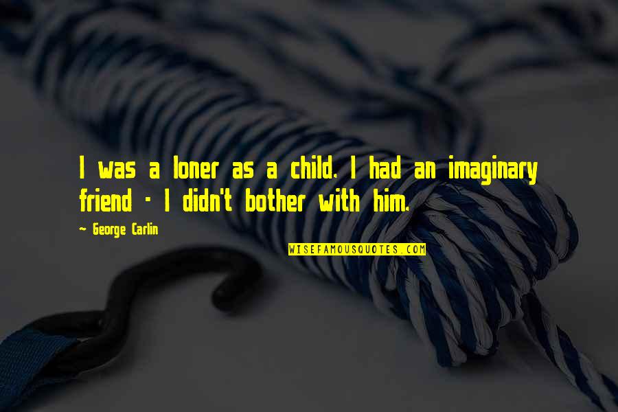 Child Friend Quotes By George Carlin: I was a loner as a child. I