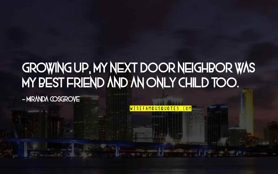 Child Friend Quotes By Miranda Cosgrove: Growing up, my next door neighbor was my
