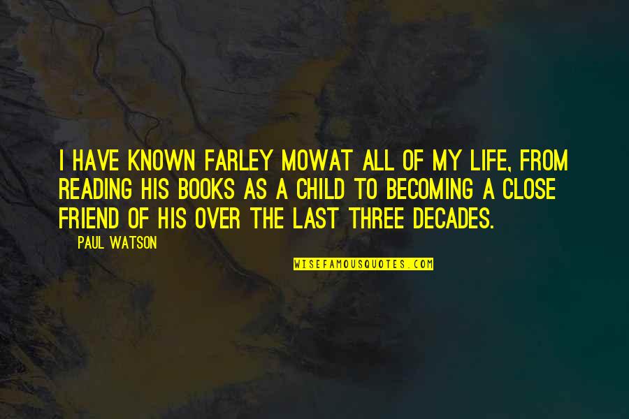 Child Friend Quotes By Paul Watson: I have known Farley Mowat all of my