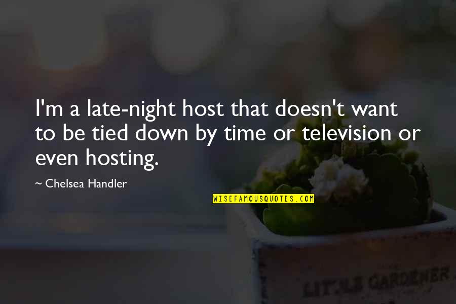 Child Going To University Quotes By Chelsea Handler: I'm a late-night host that doesn't want to