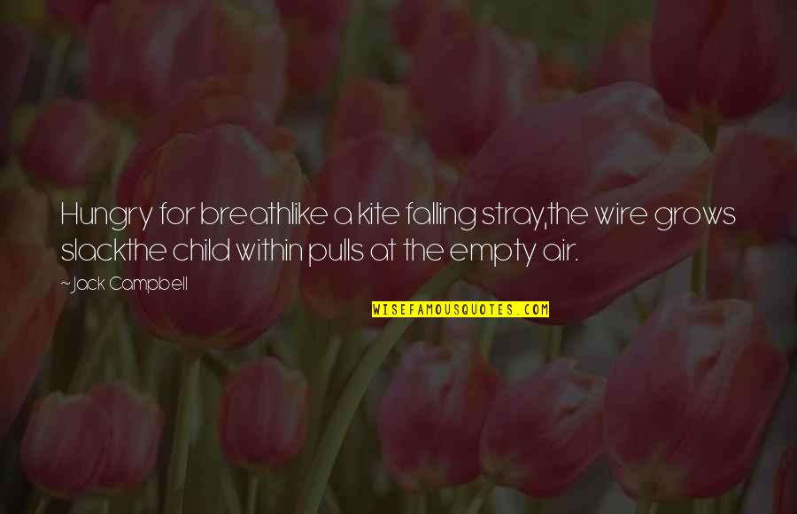 Child Grows Quotes By Jack Campbell: Hungry for breathlike a kite falling stray,the wire