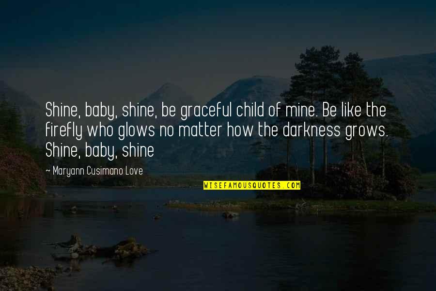 Child Grows Quotes By Maryann Cusimano Love: Shine, baby, shine, be graceful child of mine.