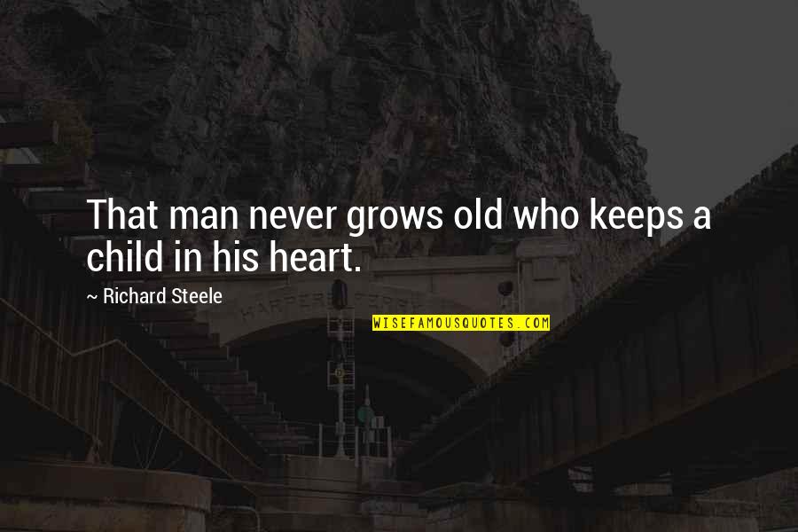 Child Grows Quotes By Richard Steele: That man never grows old who keeps a Child Grows Quotes By Richard Steele: That man never grows old who keeps a