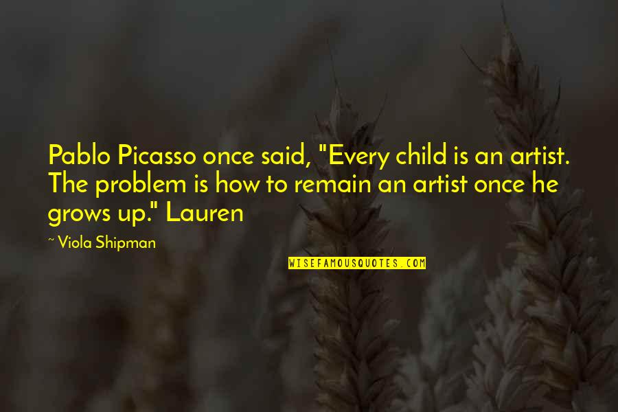 Child Grows Quotes By Viola Shipman: Pablo Picasso once said, "Every child is an