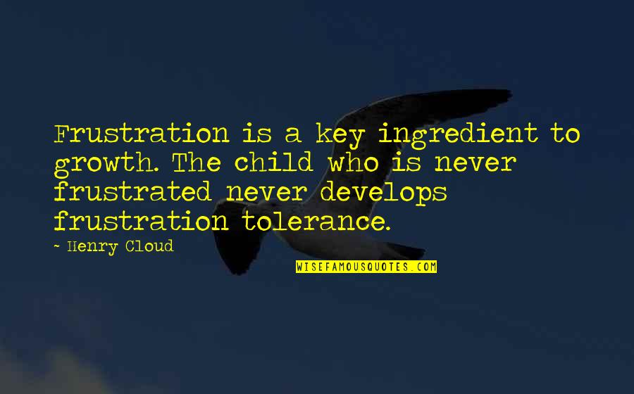 Child Growth Quotes By Henry Cloud: Frustration is a key ingredient to growth. The