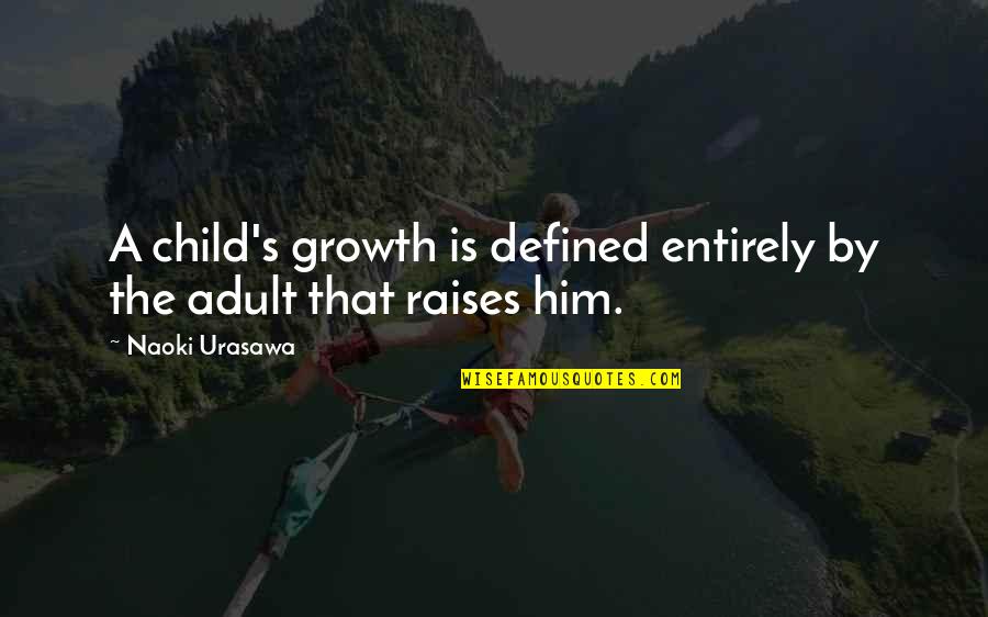 Child Growth Quotes By Naoki Urasawa: A child's growth is defined entirely by the