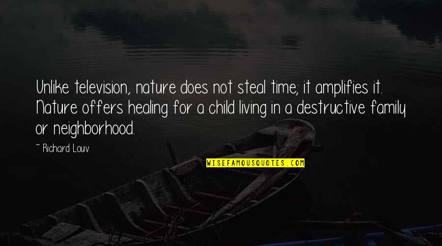 Child Healing Quotes By Richard Louv: Unlike television, nature does not steal time; it