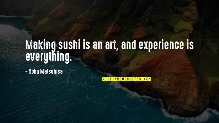 Child Heroes Quotes By Nobu Matsuhisa: Making sushi is an art, and experience is