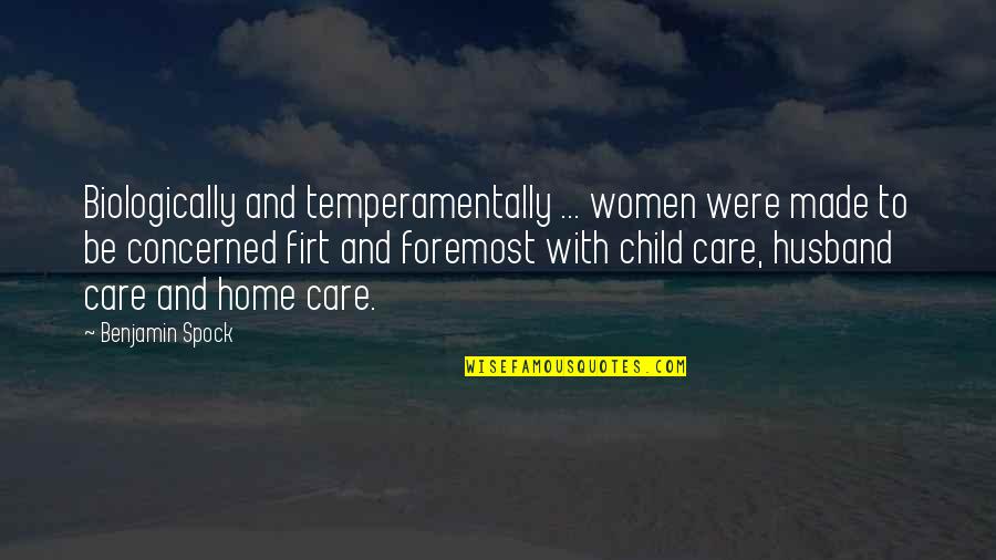 Child In Care Quotes By Benjamin Spock: Biologically and temperamentally ... women were made to