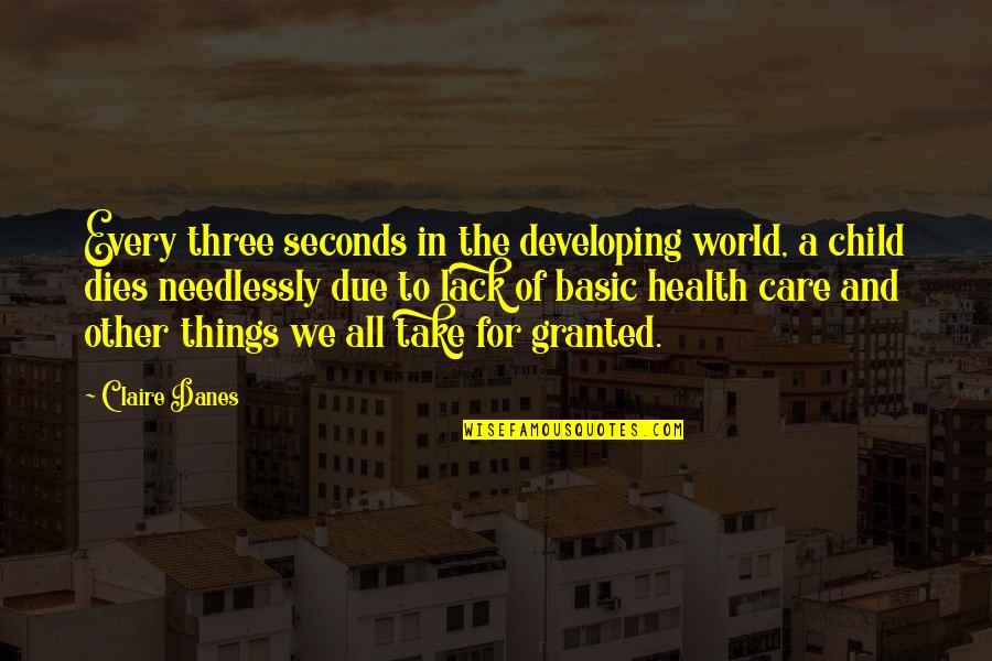 Child In Care Quotes By Claire Danes: Every three seconds in the developing world, a