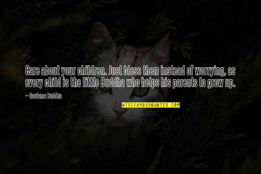 Child In Care Quotes By Gautama Buddha: Care about your children. Just bless them instead