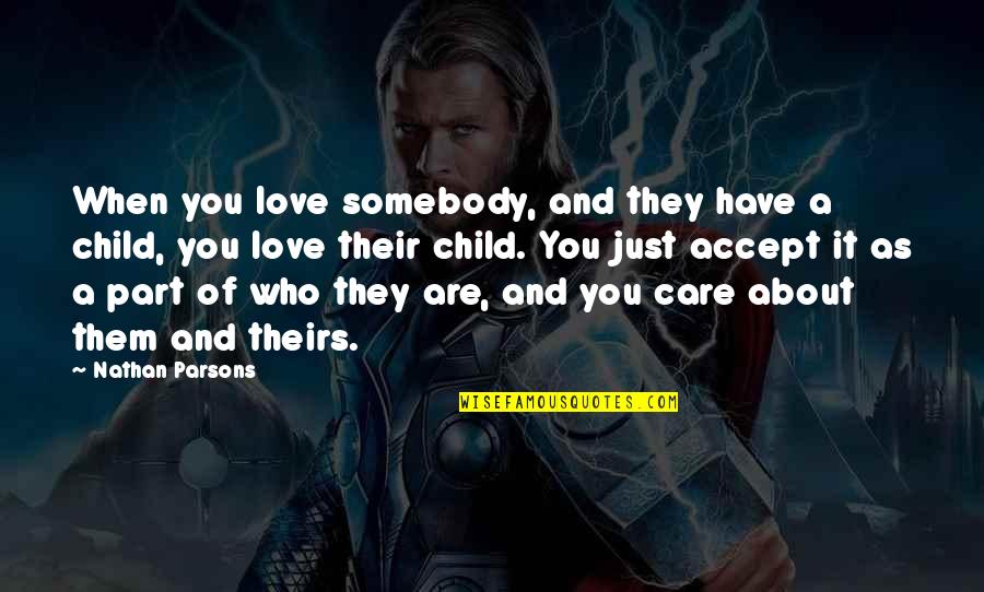 Child In Care Quotes By Nathan Parsons: When you love somebody, and they have a