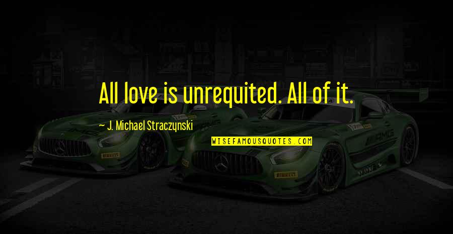 Child In Heaven Quotes By J. Michael Straczynski: All love is unrequited. All of it.