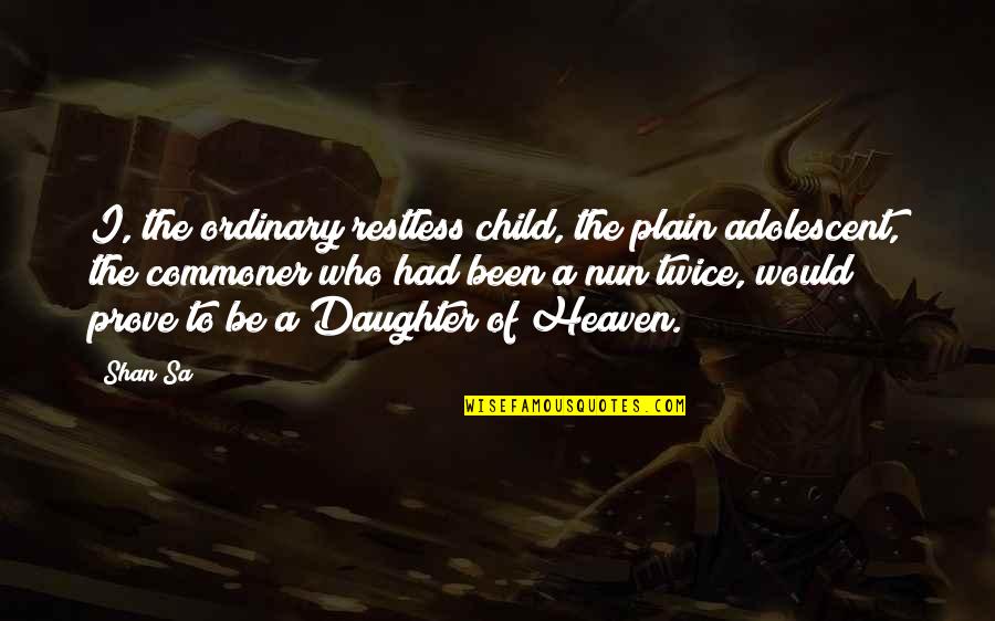 Child In Heaven Quotes By Shan Sa: I, the ordinary restless child, the plain adolescent,