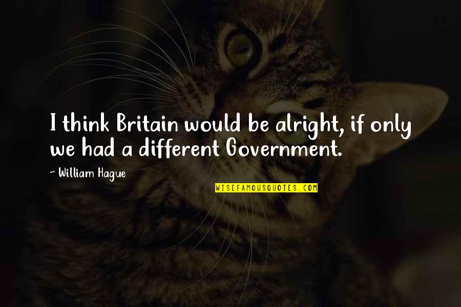 Child In Heaven Quotes By William Hague: I think Britain would be alright, if only